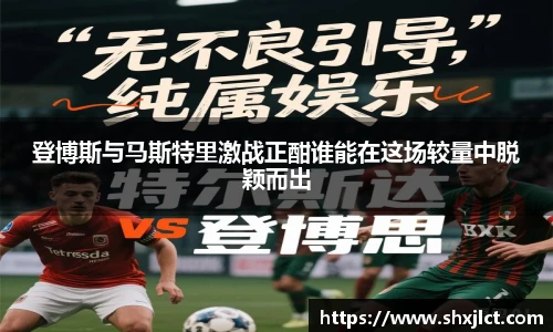 登博斯与马斯特里激战正酣谁能在这场较量中脱颖而出